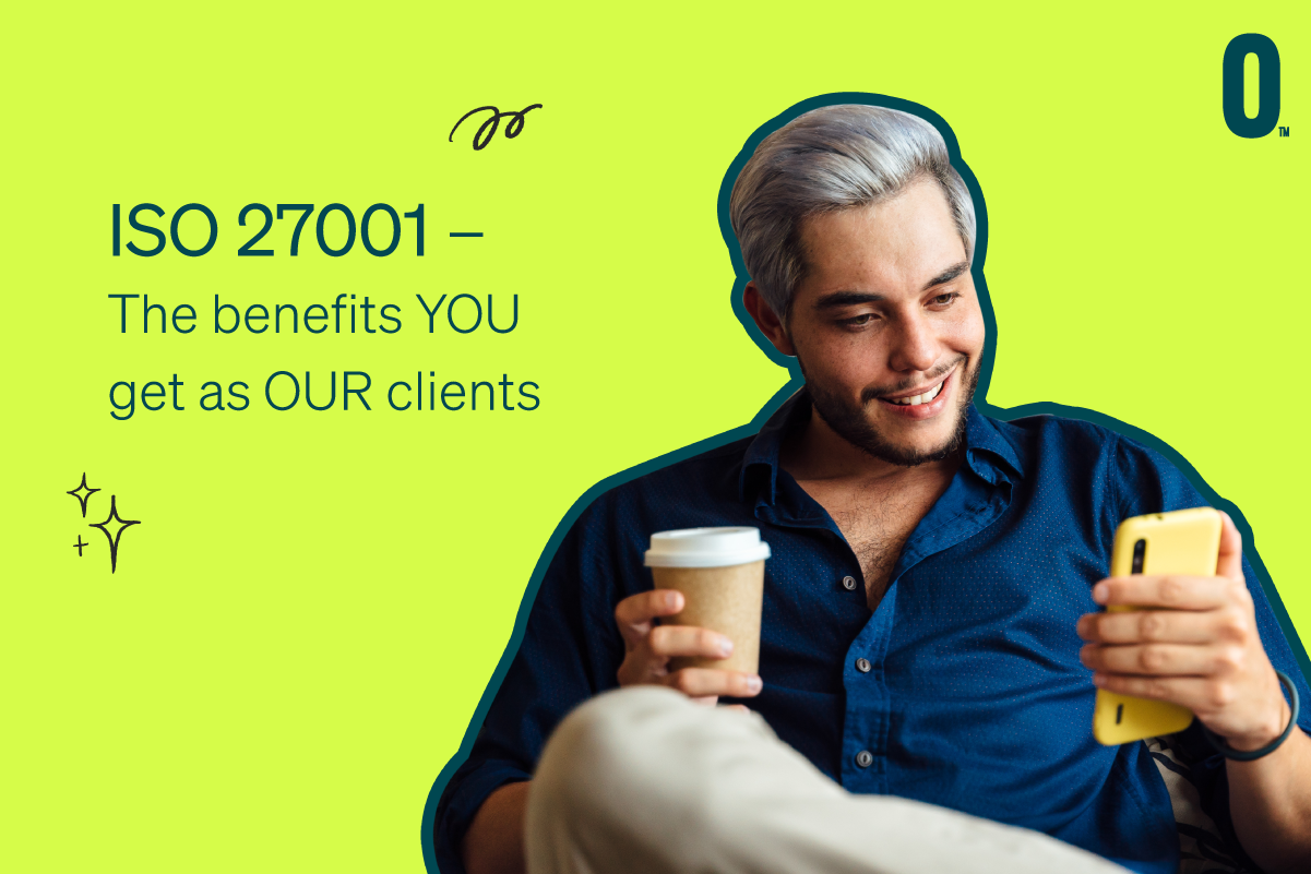 , ISO 27001 – The Benefits YOU Get as OUR Clients